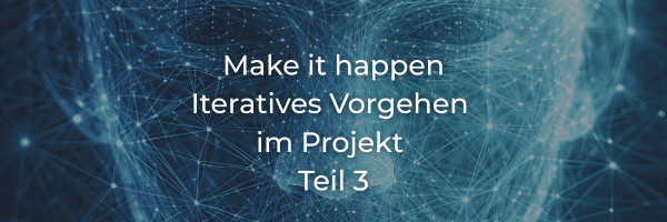 Make it happen: Iteratives Vorgehen im Projekt (3/5)